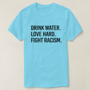 Trinke Wasser Liebe Hart Kämpfe Gegen Rassismus T-Shirt