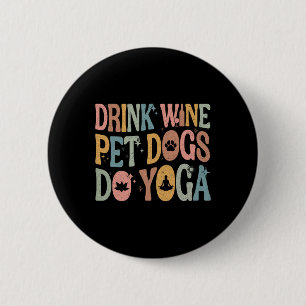 Trinke Wein streichle Hunde machen Yoga Groovy Yog Button