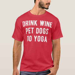 Trinke Wein Streichle Hunde Machen Yoga I T-Shirt