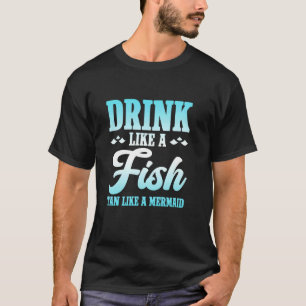 Trinke wie ein Fisch und Bräune wie eine Meerjungf T-Shirt