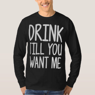 Trinken, bis du mir ein lustiges Geschenk Will T-Shirt