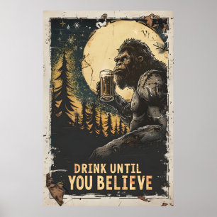 Trinken, bis Sie Bigfoot Sasquatch Funny glauben Poster