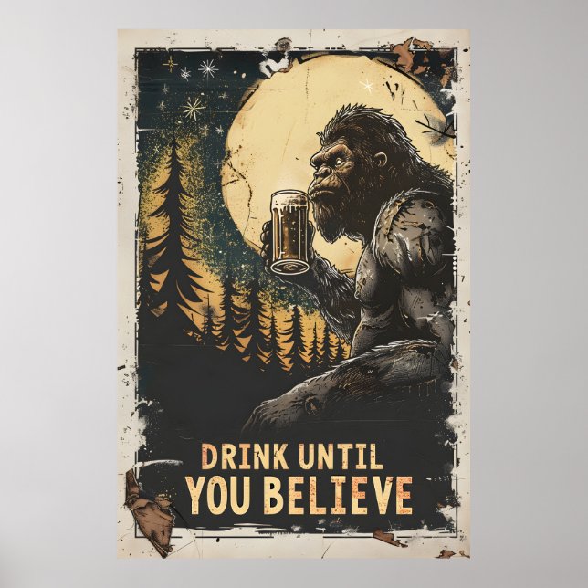 Trinken, bis Sie Bigfoot Sasquatch Funny glauben Poster (Vorne)