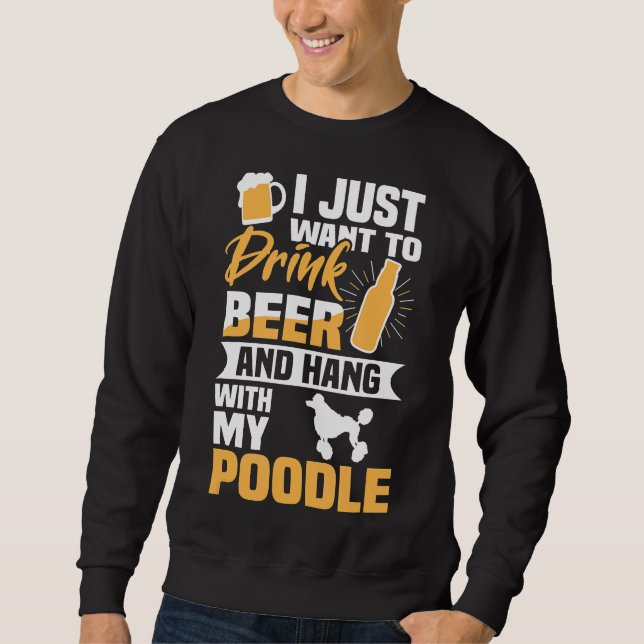 Trinken Sie Bier und halten Sie mit meinem Poodle  Sweatshirt (Vorderseite)