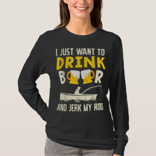 Trinken Sie Bier und Jerk meine Rod Fishing Drink T-Shirt
