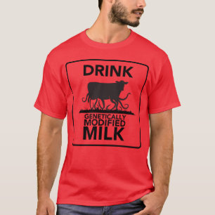 Trinken Sie gentechnisch veränderte Milch T-Shirt