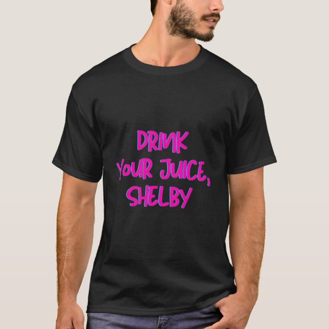 Trinken Sie Ihr Saft-Shelby-Zitat T-Shirt (Vorderseite)