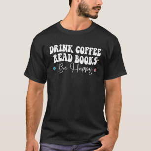 Trinken Sie Kaffee, lesen Sie Bücher, seien Sie gl T-Shirt