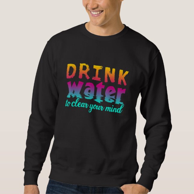 Trinken Sie Wasser, um Ihren Geist zu löschen_2 Sweatshirt (Vorderseite)