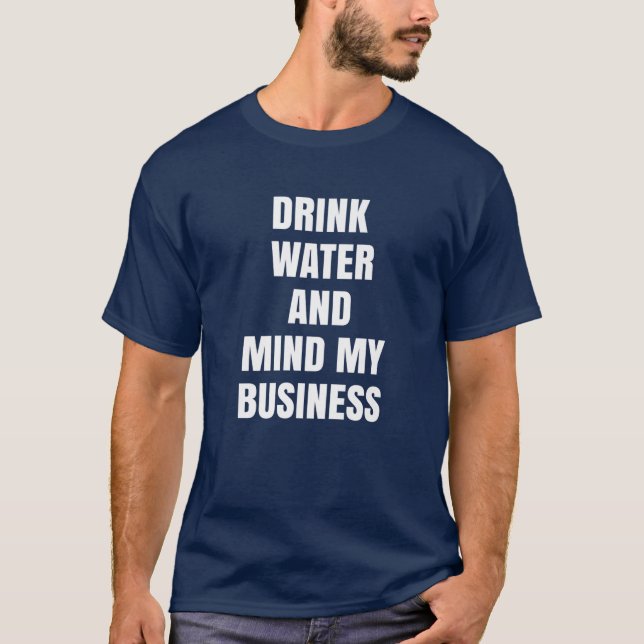 Trinken Sie Wasser und denken Sie an mein Geschäft T-Shirt (Vorderseite)