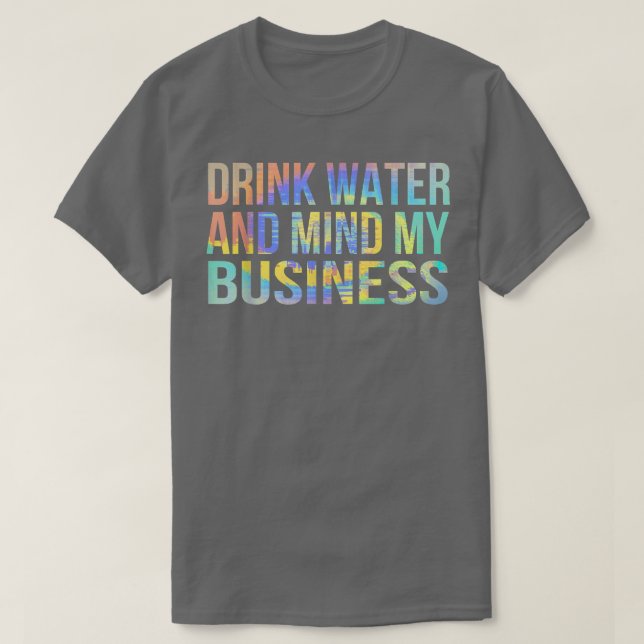 Trinken Sie Wasser und denken Sie mein Geschäft sa T-Shirt (Design vorne)
