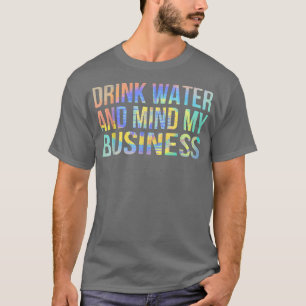 Trinken Sie Wasser und denken Sie mein Geschäft sa T-Shirt