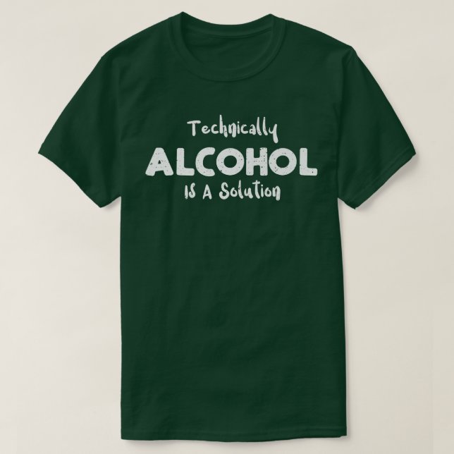 Trinken Technisch gesehen ist Alkohol eine Lösung  T-Shirt (Design vorne)