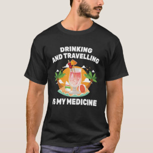 Trinken und Reisen ist mein Arzneimittel B T-Shirt