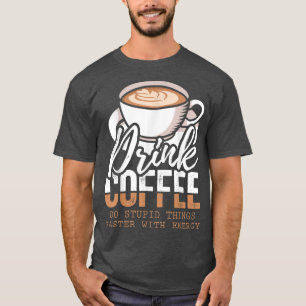 Trinkkaffee macht mit Energie etwas schneller T-Shirt