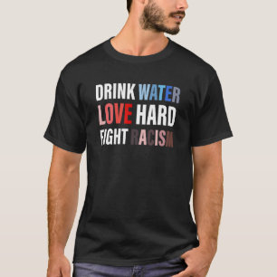 Trinkwasser Liebe harte Bekämpfung von Rassismus A T-Shirt