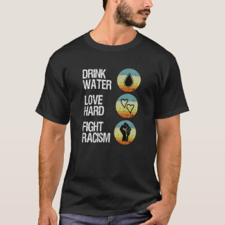 Trinkwasser Liebe harte Bekämpfung von Rassismus T-Shirt
