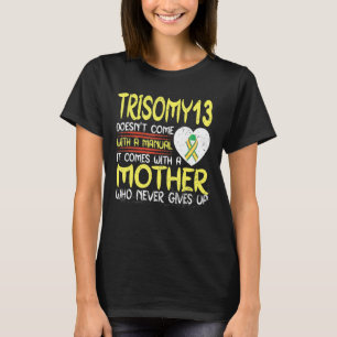 Trisomie 13 kommt mit einer Mutter, die nie gibt T-Shirt