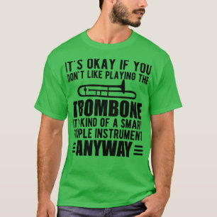 Trombone Player Es ist eine Art intelligentes Inst T-Shirt