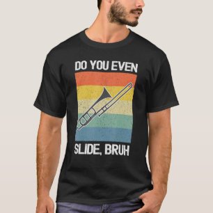 Trombone Player können Sie sogar Bruh rutschen T-Shirt