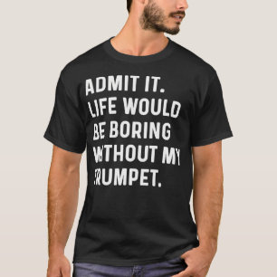 Trompete - Gib zu, das Leben wäre ohne langweilig T-Shirt