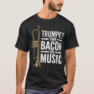 Trompete The Bacon Of Music Jazz Trompeter Trompet T-Shirt