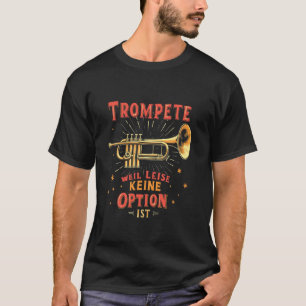 Trompete Weil Still Sein Keine Option Ist Trompete T-Shirt