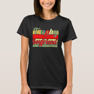 Trophy Boyfriend Funny Proud Girlfriend Matching T-Shirt