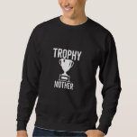 Trophy Mother Funny Sarcastic Joke Birthday Sweatshirt<br><div class="desc">Trophy Mother Funny Sarcastic Joke Birthday</div>