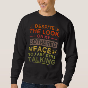 Trotz des Aussehens auf meinem Gesicht bist du imm Sweatshirt
