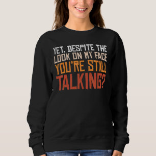 Trotz des Blicks auf mein Gesicht sprechen Sie noc Sweatshirt