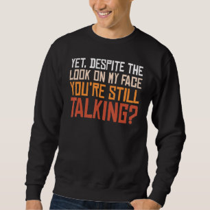 Trotz des Blicks auf mein Gesicht sprechen Sie noc Sweatshirt