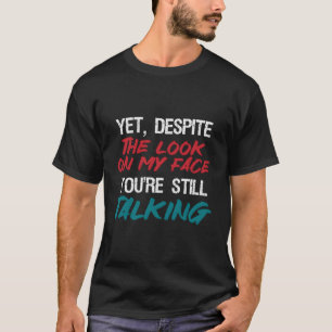 Trotz des Blicks auf mein Gesicht sprechen Sie noc T-Shirt