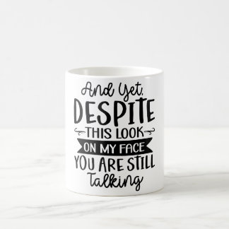 Trotz dieses Blicks auf mein Gesicht redest du ger Kaffeetasse
