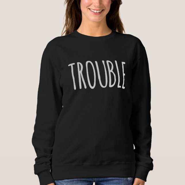 Trouble Simple Funny Ironic Sarcastic One Word Sweatshirt (Vorderseite)