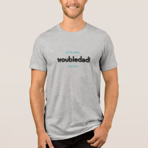 Troubledad! Tri-Blend Shirt