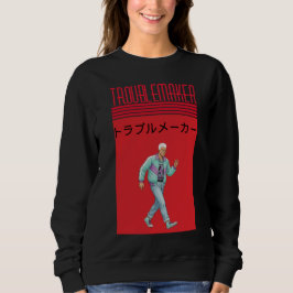 Troublemaker  sweatshirt