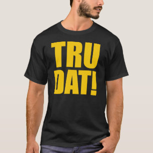 TRU DAT! T - Shirt