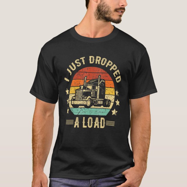 Truck Driver I Just Dropped A Load Truckdriver Ret T-Shirt (Vorderseite)