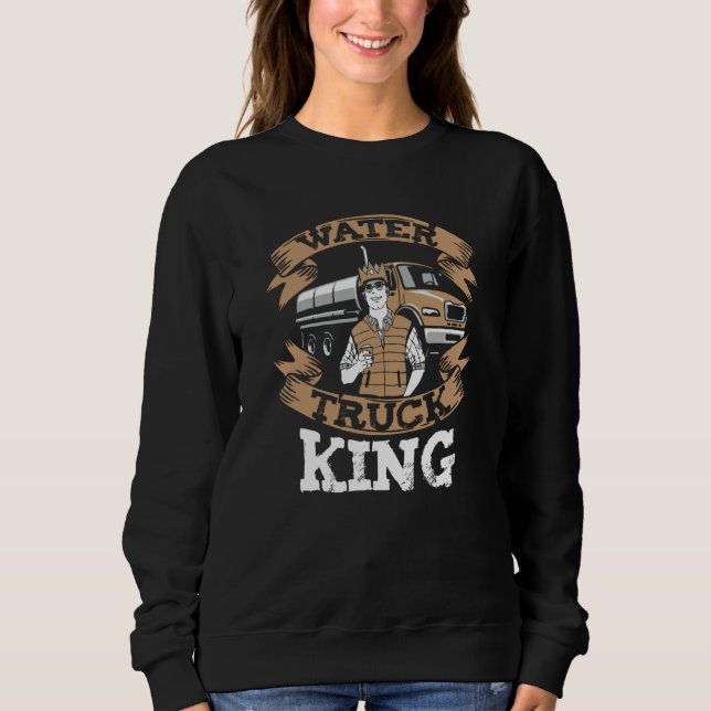 Truck Driver King Big Rig  Trucker Water Truck Dri Sweatshirt (Vorderseite)