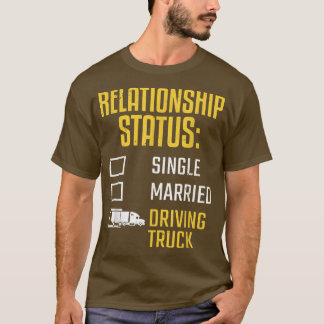 Truck Driver Relationship Status Driving Truck Tru T-Shirt