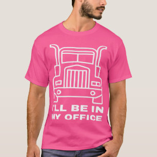 Truck driver, this is my office T-Shirt