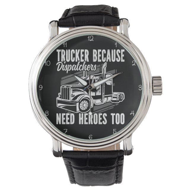 Trucker Because Dispatchers Need Heroes Armbanduhr (Vorderseite)