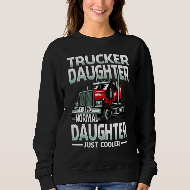 Trucker Daughter Like A Normal Daughter Just Coole Sweatshirt (Vorderseite)