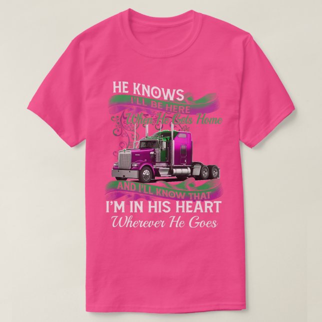 Trucker He Knows I'll Be Here When He Gets Home Tr T-Shirt (Design vorne)