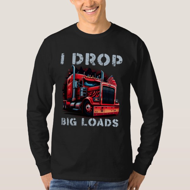 Trucker I Drop Big Loads Big Semi Trailer Truck Dr T-Shirt (Vorderseite)