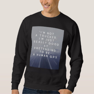 trucker I'm not a trucker I'm just really good  GP Sweatshirt
