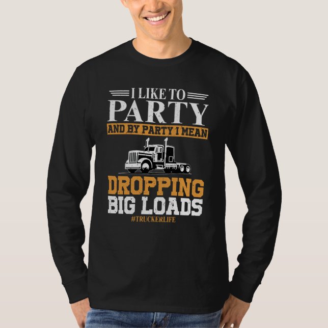 Trucker Life I like To Party Dropping Big Load Sem T-Shirt (Vorderseite)