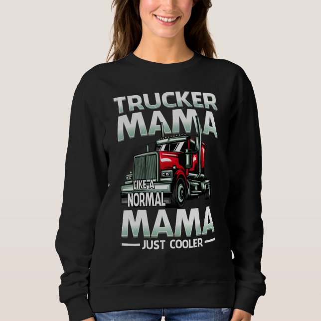 Trucker Mama Like A Normal Mama Just Cooler Sweatshirt (Vorderseite)