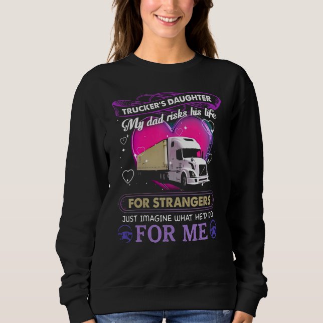 Truckers Daughter My Dad Risks His Life For Strang Sweatshirt (Vorderseite)